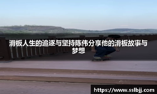 滑板人生的追逐与坚持陈伟分享他的滑板故事与梦想