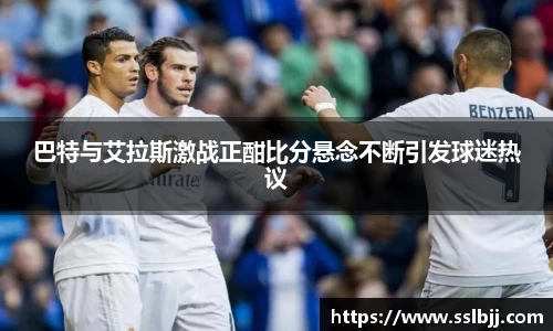 巴特与艾拉斯激战正酣比分悬念不断引发球迷热议