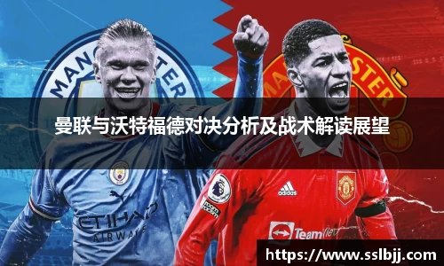 曼联与沃特福德对决分析及战术解读展望