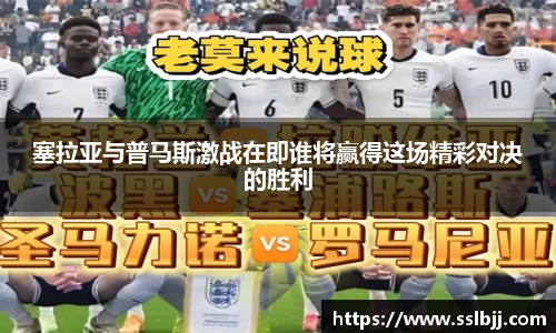 塞拉亚与普马斯激战在即谁将赢得这场精彩对决的胜利
