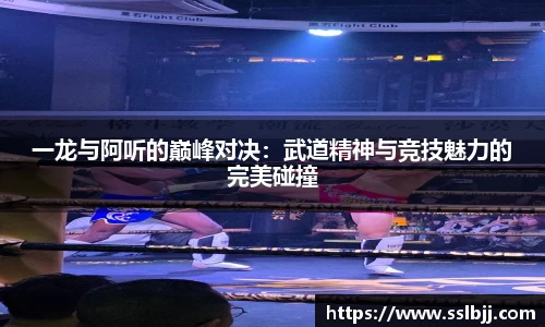 一龙与阿听的巅峰对决：武道精神与竞技魅力的完美碰撞