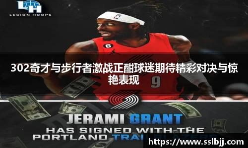 302奇才与步行者激战正酣球迷期待精彩对决与惊艳表现