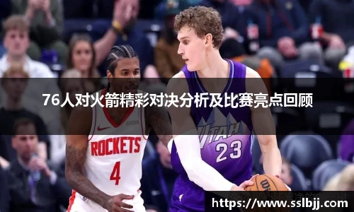 76人对火箭精彩对决分析及比赛亮点回顾