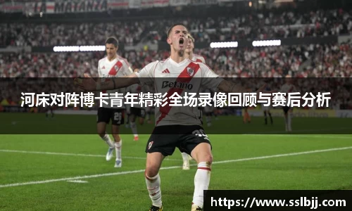 河床对阵博卡青年精彩全场录像回顾与赛后分析