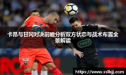 卡昂与甘冈对决前瞻分析双方状态与战术布置全景解读