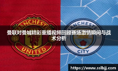 曼联对曼城精彩重播视频回顾赛场激情瞬间与战术分析
