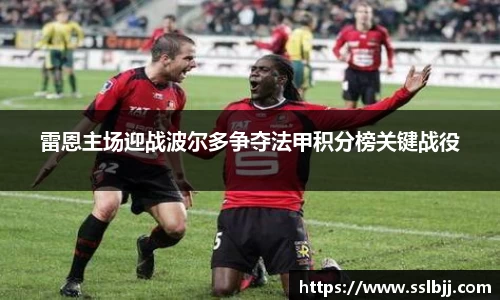 雷恩主场迎战波尔多争夺法甲积分榜关键战役