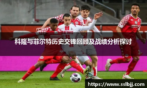 科隆与菲尔特历史交锋回顾及战绩分析探讨